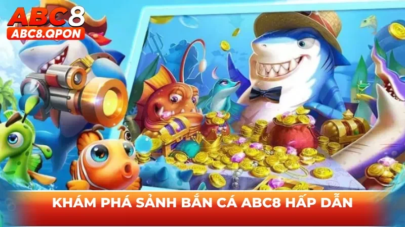 Khám phá sảnh bắn cá ABC8 hấp dẫn