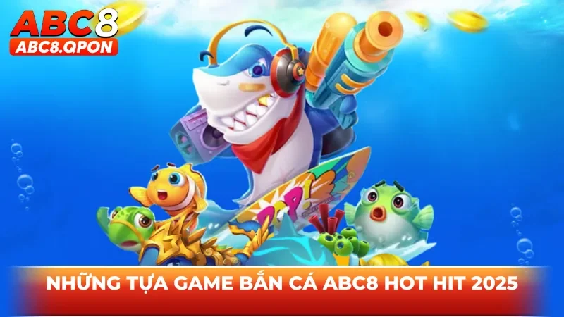 Những tựa game bắn cá ABC8 hot hit 2025