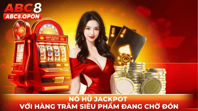 Nổ hũ Jackpot với hàng trăm siêu phẩm đang chờ đón